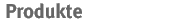 Produkte